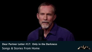Dear Partner Letter #17:  Only in the Darkness ~ Songs & Stories From Home Episode 77 ~ Mark Pearson Music